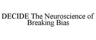 DECIDE THE NEUROSCIENCE OF BREAKING BIAS