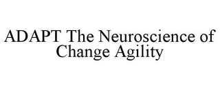 ADAPT THE NEUROSCIENCE OF CHANGE AGILITY