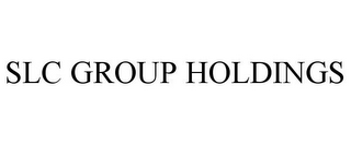 SLC GROUP HOLDINGS