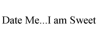 DATE ME...I AM SWEET