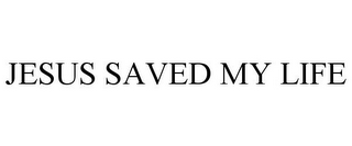 JESUS SAVED MY LIFE