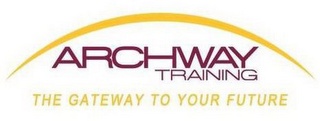 ARCHWAY TRAINING THE GATEWAY TO YOUR FUTURE