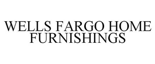 WELLS FARGO HOME FURNISHINGS