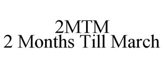 2MTM 2 MONTHS TILL MARCH