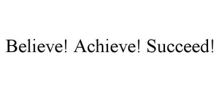 BELIEVE! ACHIEVE! SUCCEED!