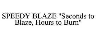 SPEEDY BLAZE "SECONDS TO BLAZE, HOURS TO BURN"