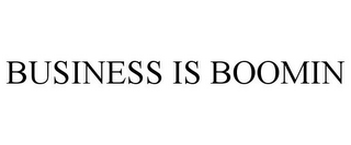 BUSINESS IS BOOMIN