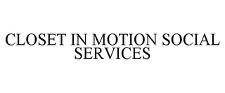 CLOSET IN MOTION SOCIAL SERVICES