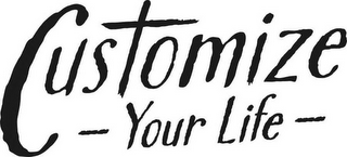 CUSTOMIZE YOUR LIFE