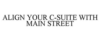 ALIGN YOUR C-SUITE WITH MAIN STREET