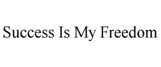 SUCCESS IS MY FREEDOM