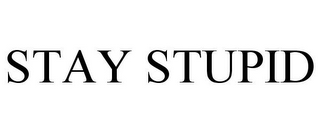 STAY STUPID