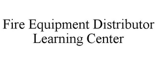 FIRE EQUIPMENT DISTRIBUTOR LEARNING CENTER