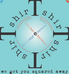 T-SHIRT SQUARE FIND YOUR EXPRESSION WE GET YOU SQUARED AWAY