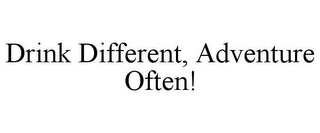 DRINK DIFFERENT, ADVENTURE OFTEN!