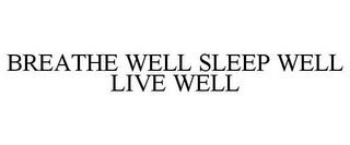 BREATHE WELL SLEEP WELL LIVE WELL