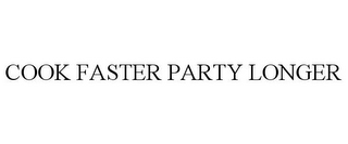 COOK FASTER PARTY LONGER