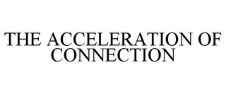 THE ACCELERATION OF CONNECTION