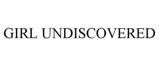 GIRL UNDISCOVERED