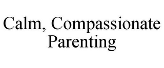 CALM, COMPASSIONATE PARENTING