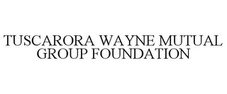 TUSCARORA WAYNE MUTUAL GROUP FOUNDATION