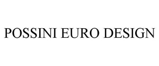 POSSINI EURO DESIGN