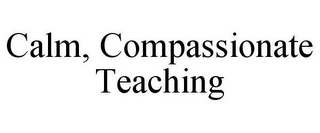 CALM, COMPASSIONATE TEACHING