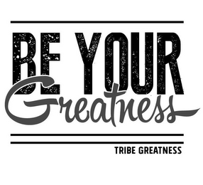 BE YOUR GREATNESS TRIBE GREATNESS