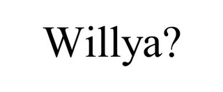 WILLYA?