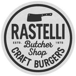 RASTELLI BUTCHER SHOP CRAFT BURGERS ESTD. 1975