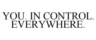 YOU. IN CONTROL. EVERYWHERE.