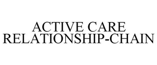 ACTIVE CARE RELATIONSHIP-CHAIN