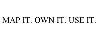 MAP IT. OWN IT. USE IT.