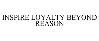 INSPIRE LOYALTY BEYOND REASON