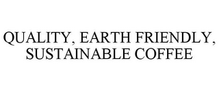 QUALITY, EARTH FRIENDLY, SUSTAINABLE COFFEE