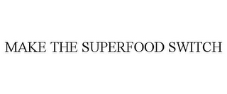 MAKE THE SUPERFOOD SWITCH