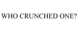 WHO CRUNCHED ONE?