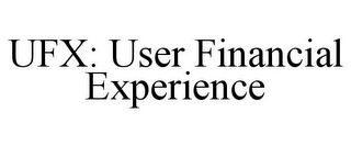 UFX: USER FINANCIAL EXPERIENCE