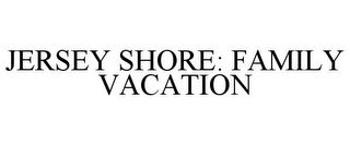 JERSEY SHORE: FAMILY VACATION