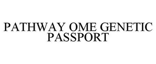 PATHWAY OME GENETIC PASSPORT