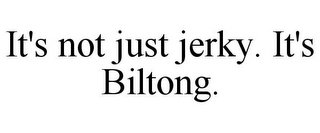 IT'S NOT JUST JERKY. IT'S BILTONG.