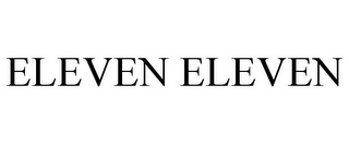 ELEVEN ELEVEN