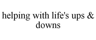 HELPING WITH LIFE'S UPS & DOWNS