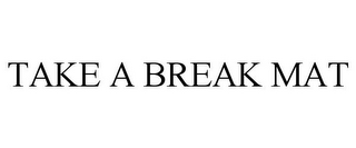 TAKE A BREAK MAT