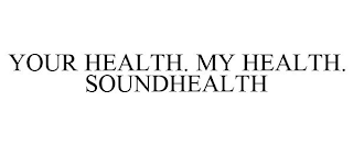 YOUR HEALTH. MY HEALTH. SOUNDHEALTH