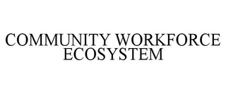 COMMUNITY WORKFORCE ECOSYSTEM