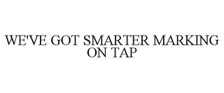 WE'VE GOT SMARTER MARKING ON TAP