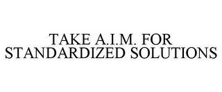 TAKE A.I.M. FOR STANDARDIZED SOLUTIONS