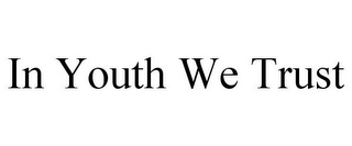 IN YOUTH WE TRUST