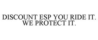 DISCOUNT ESP YOU RIDE IT. WE PROTECT IT.